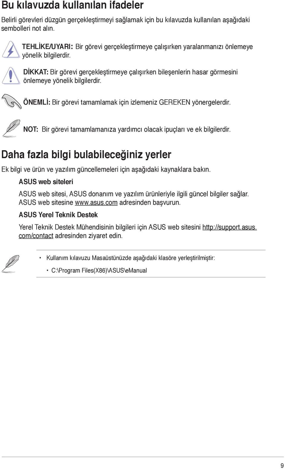 DİKKAT: Bir görevi gerçekleştirmeye çalışırken bileşenlerin hasar görmesini önlemeye yönelik bilgilerdir. ÖNEMLİ: Bir görevi tamamlamak için izlemeniz GEREKEN yönergelerdir.