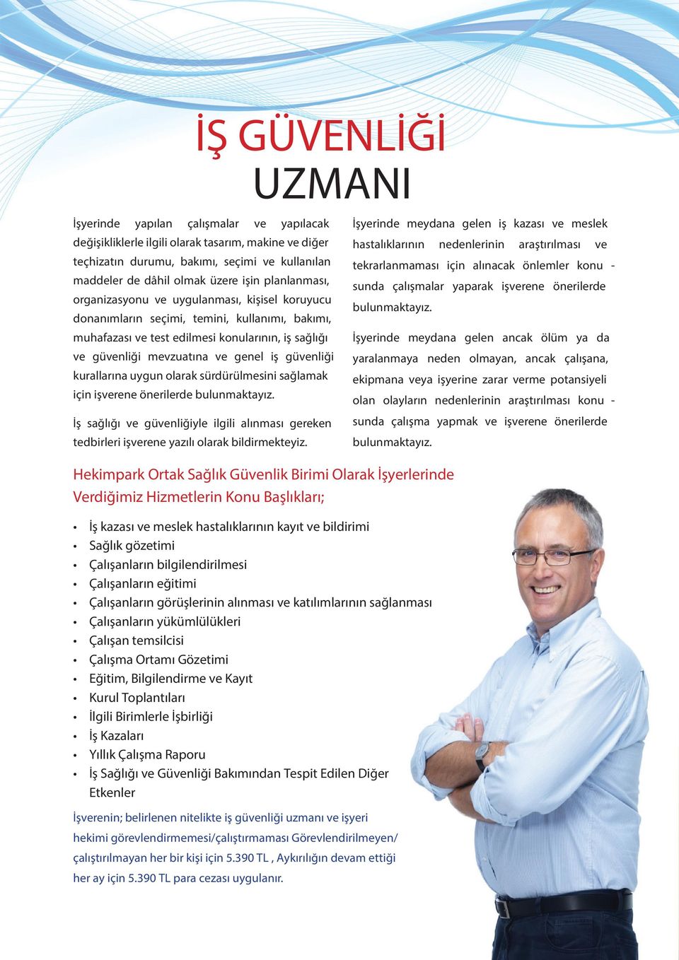 güvenliği kurallarına uygun olarak sürdürülmesini sağlamak için işverene önerilerde bulunmaktayız. İş sağlığı ve güvenliğiyle ilgili alınması gereken tedbirleri işverene yazılı olarak bildirmekteyiz.