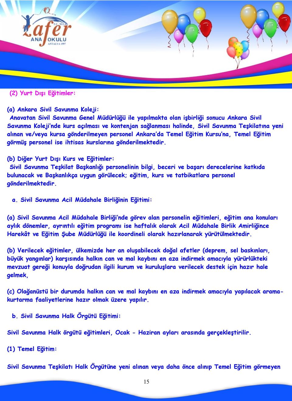 (b) Diğer Yurt Dışı Kurs ve Eğitimler: Sivil Savunma Teşkilat Başkanlığı personelinin bilgi, beceri ve başarı derecelerine katkıda bulunacak ve Başkanlıkça uygun görülecek; eğitim, kurs ve