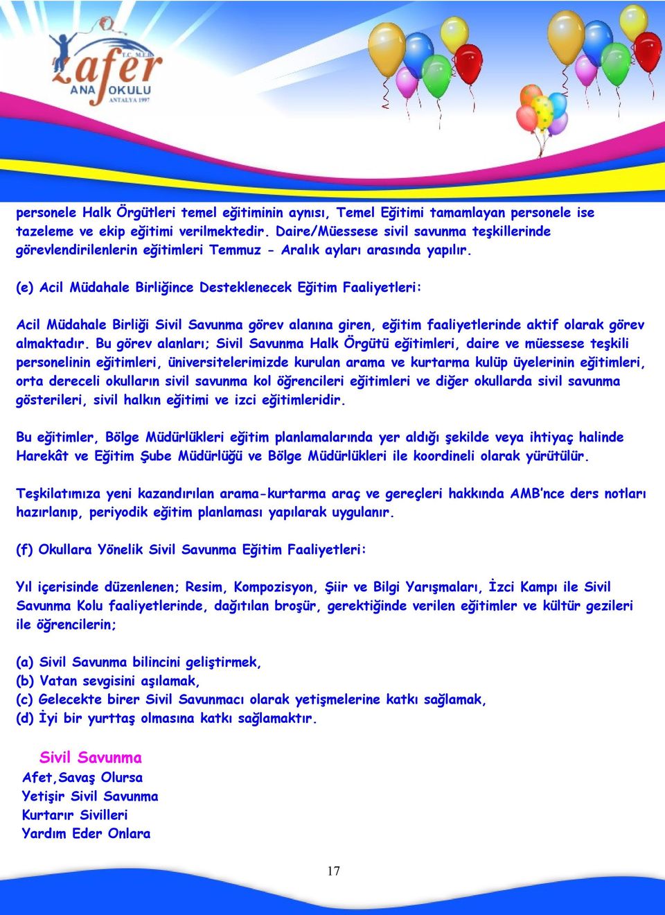 (e) Acil Müdahale Birliğince Desteklenecek Eğitim Faaliyetleri: Acil Müdahale Birliği Sivil Savunma görev alanına giren, eğitim faaliyetlerinde aktif olarak görev almaktadır.