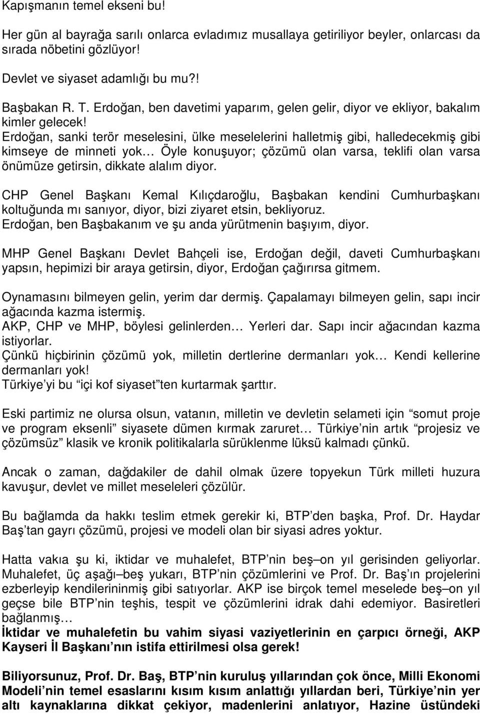 Erdoğan, sanki terör meselesini, ülke meselelerini halletmiş gibi, halledecekmiş gibi kimseye de minneti yok Öyle konuşuyor; çözümü olan varsa, teklifi olan varsa önümüze getirsin, dikkate alalım