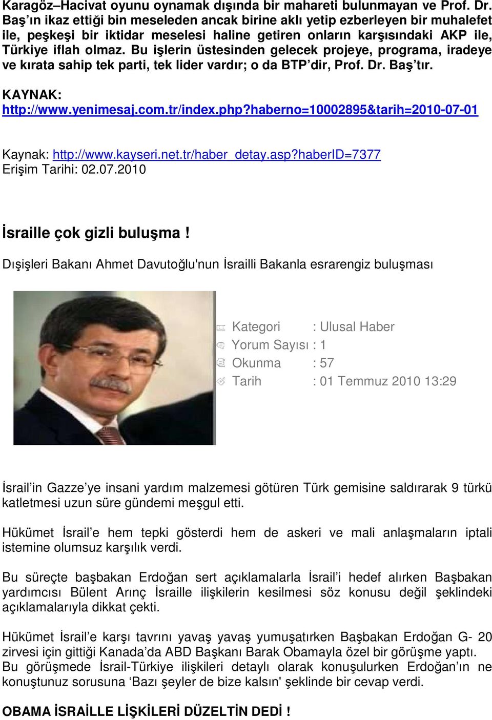 Bu işlerin üstesinden gelecek projeye, programa, iradeye ve kırata sahip tek parti, tek lider vardır; o da BTP dir, Prof. Dr. Baş tır. KAYNAK: http://www.yenimesaj.com.tr/index.php?