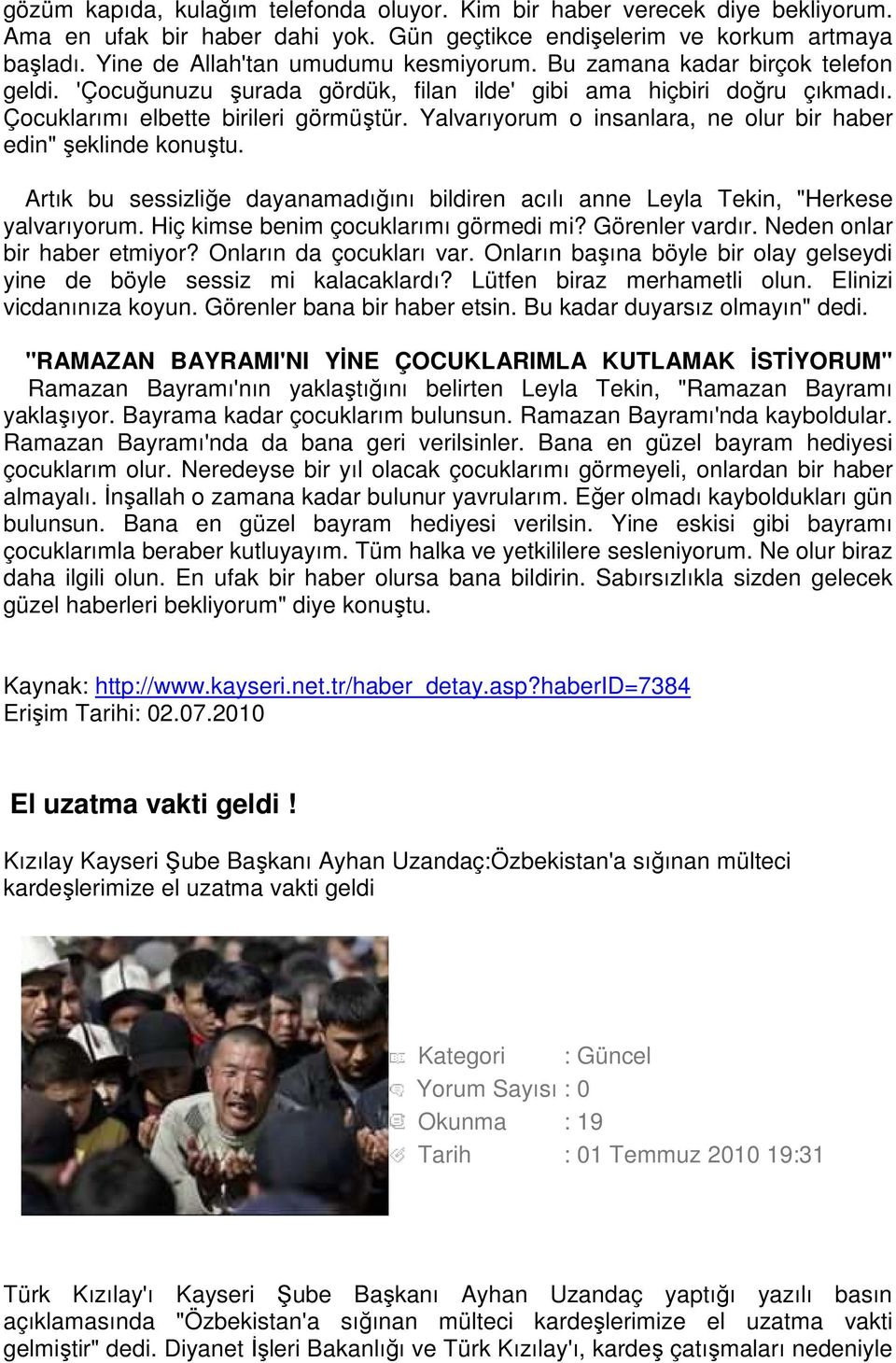 Yalvarıyorum o insanlara, ne olur bir haber edin" şeklinde konuştu. Artık bu sessizliğe dayanamadığını bildiren acılı anne Leyla Tekin, "Herkese yalvarıyorum. Hiç kimse benim çocuklarımı görmedi mi?