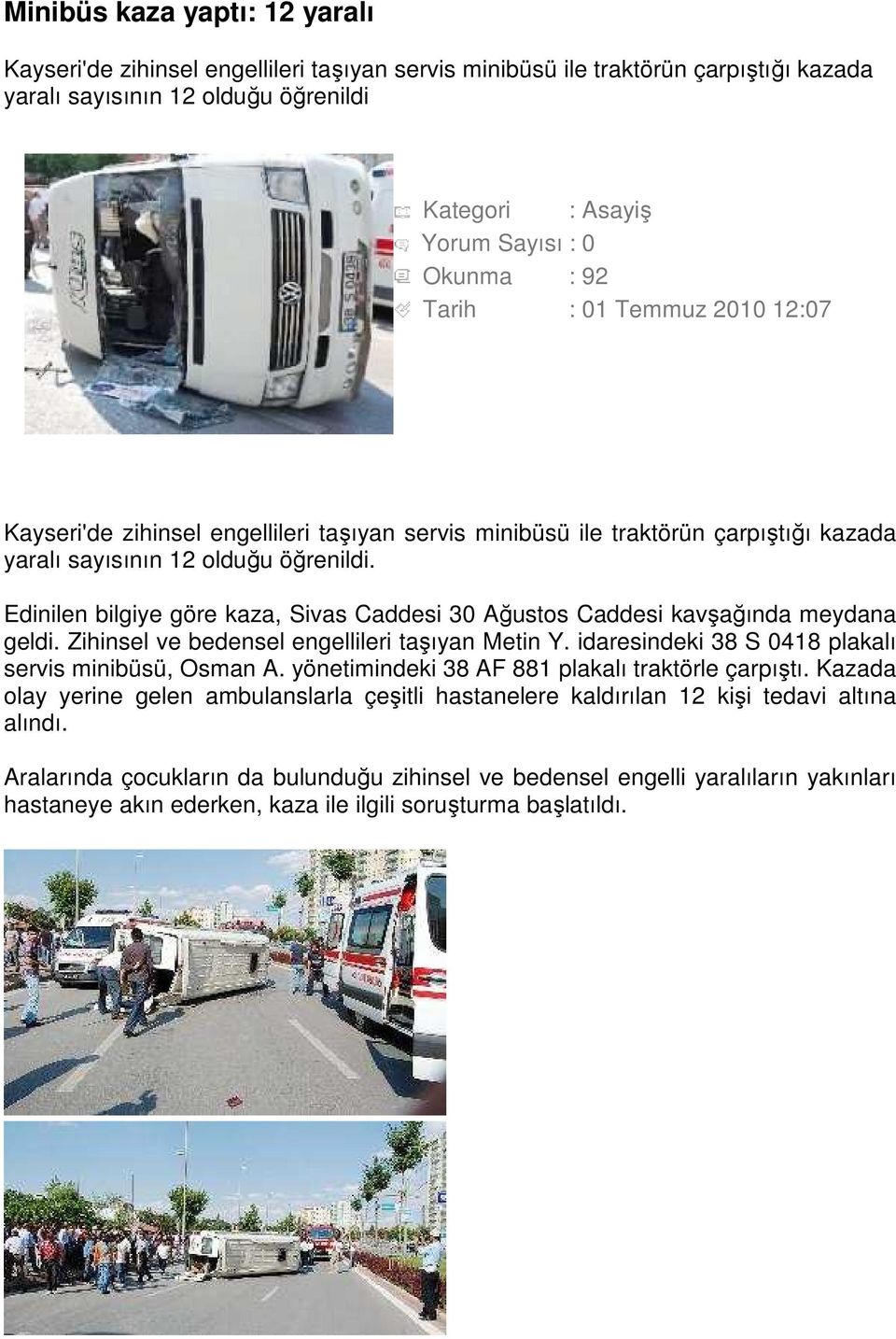 Edinilen bilgiye göre kaza, Sivas Caddesi 30 Ağustos Caddesi kavşağında meydana geldi. Zihinsel ve bedensel engellileri taşıyan Metin Y. idaresindeki 38 S 0418 plakalı servis minibüsü, Osman A.