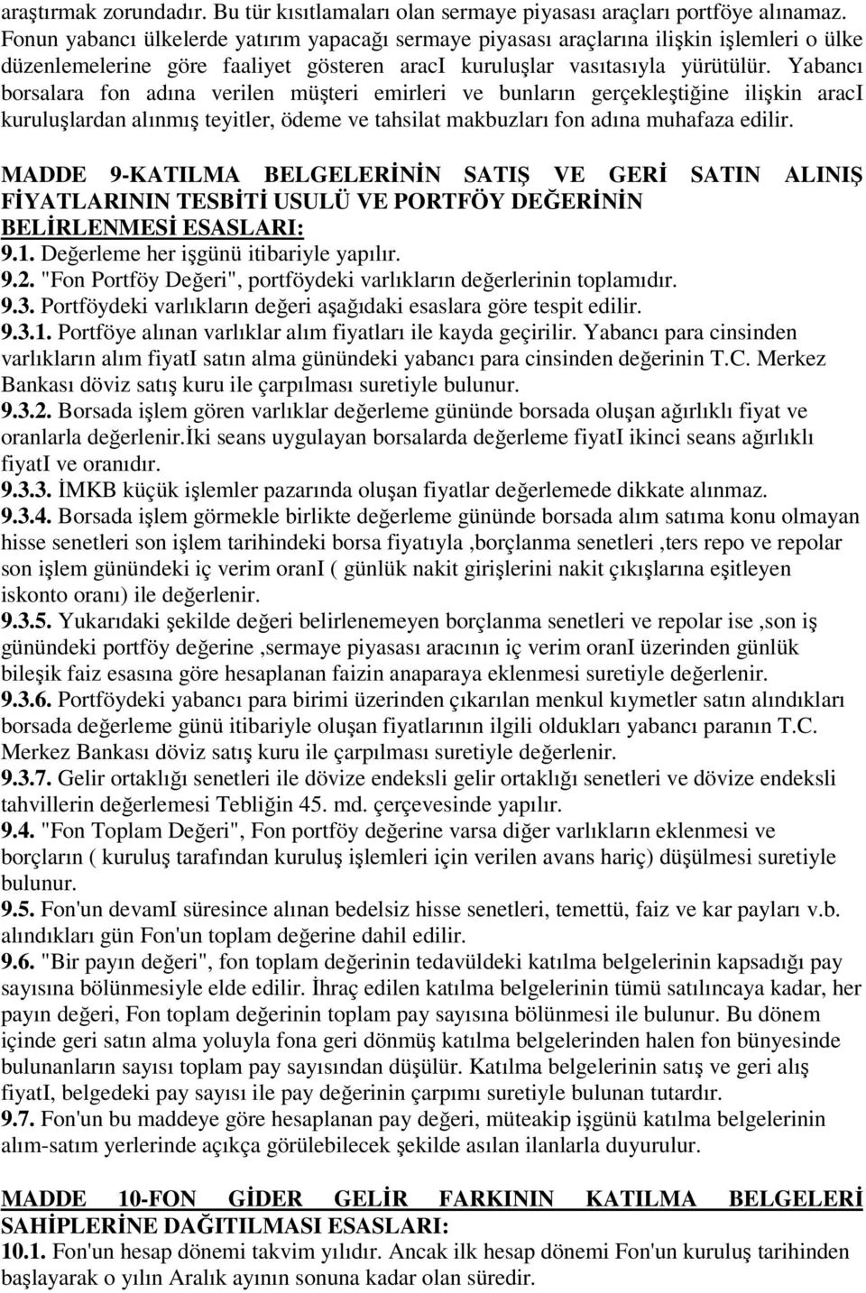 Yabancı borsalara fon adına verilen müşteri emirleri ve bunların gerçekleştiğine ilişkin araci kuruluşlardan alınmış teyitler, ödeme ve tahsilat makbuzları fon adına muhafaza edilir.