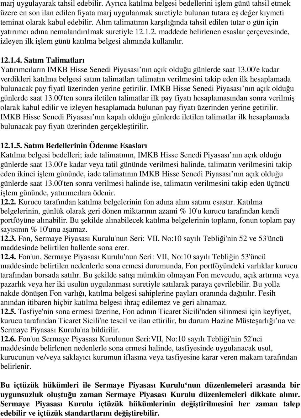 Alım talimatının karşılığında tahsil edilen tutar o gün için yatırımcı adına nemalandırılmak suretiyle 12.