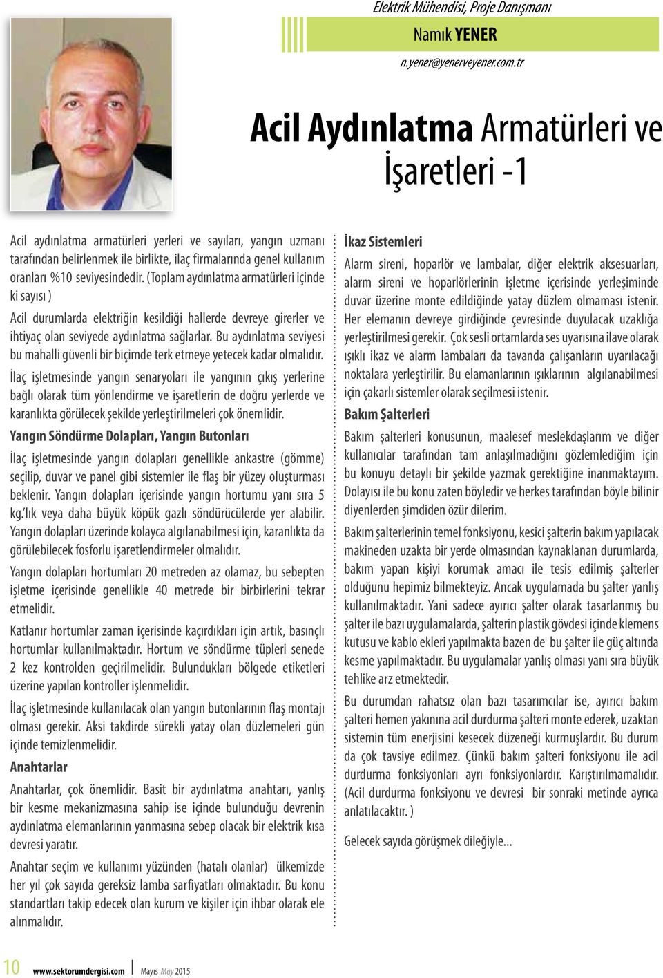 seviyesindedir. (Toplam aydınlatma armatürleri içinde ki sayısı ) Acil durumlarda elektriğin kesildiği hallerde devreye girerler ve ihtiyaç olan seviyede aydınlatma sağlarlar.