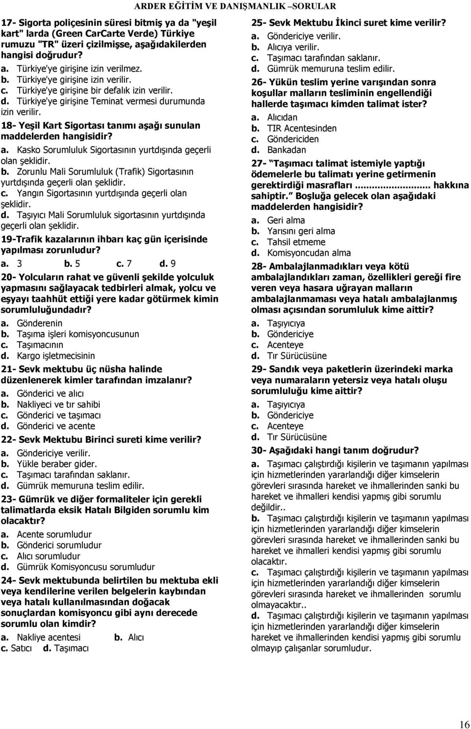 18- YeĢil Kart Sigortası tanımı aģağı sunulan maddelerden hangisidir? a. Kasko Sorumluluk Sigortasının yurtdışında geçerli olan şeklidir. b.