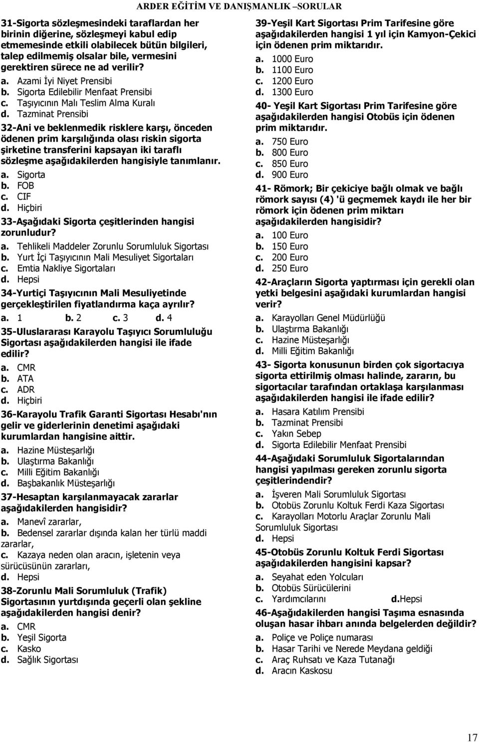 Tazminat Prensibi 32-Ani ve beklenmedik risklere karģı, önceden ödenen prim karģılığında olası riskin sigorta Ģirketine transferini kapsayan iki taraflı sözleģme aģağıdakilerden hangisiyle tanımlanır.