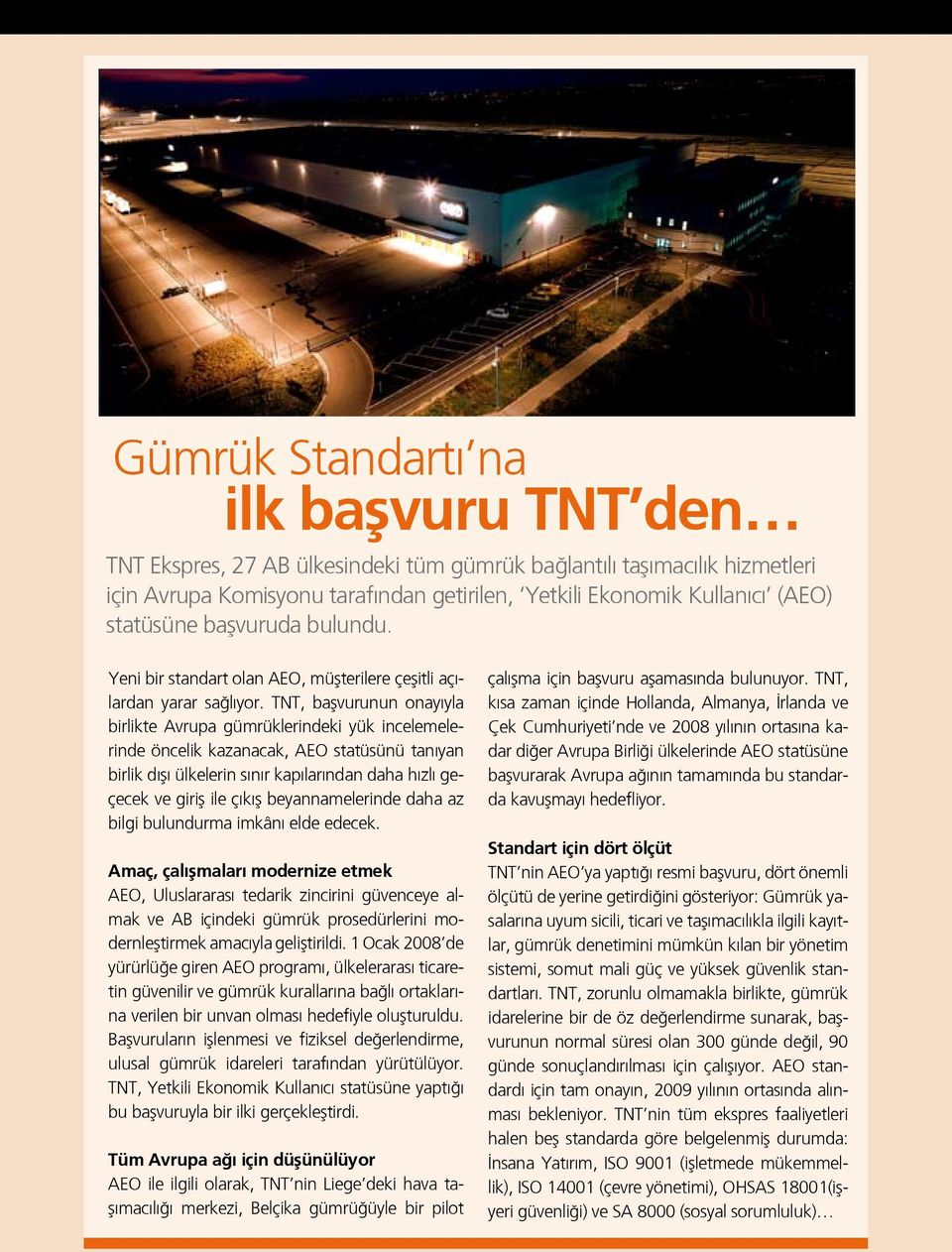 TNT, başvurunun onayıyla birlikte Avrupa gümrüklerindeki yük incelemelerinde öncelik kazanacak, AEO statüsünü tanıyan birlik dışı ülkelerin sınır kapılarından daha hızlı geçecek ve giriş ile çıkış