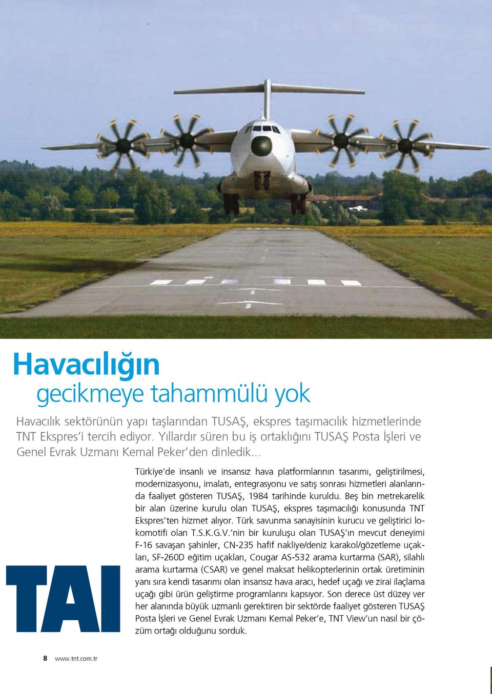 .. Türkiye de insanlı ve insansız hava platformlarının tasarımı, geliştirilmesi, modernizasyonu, imalatı, entegrasyonu ve satış sonrası hizmetleri alanlarında faaliyet gösteren TUSAŞ, 1984 tarihinde