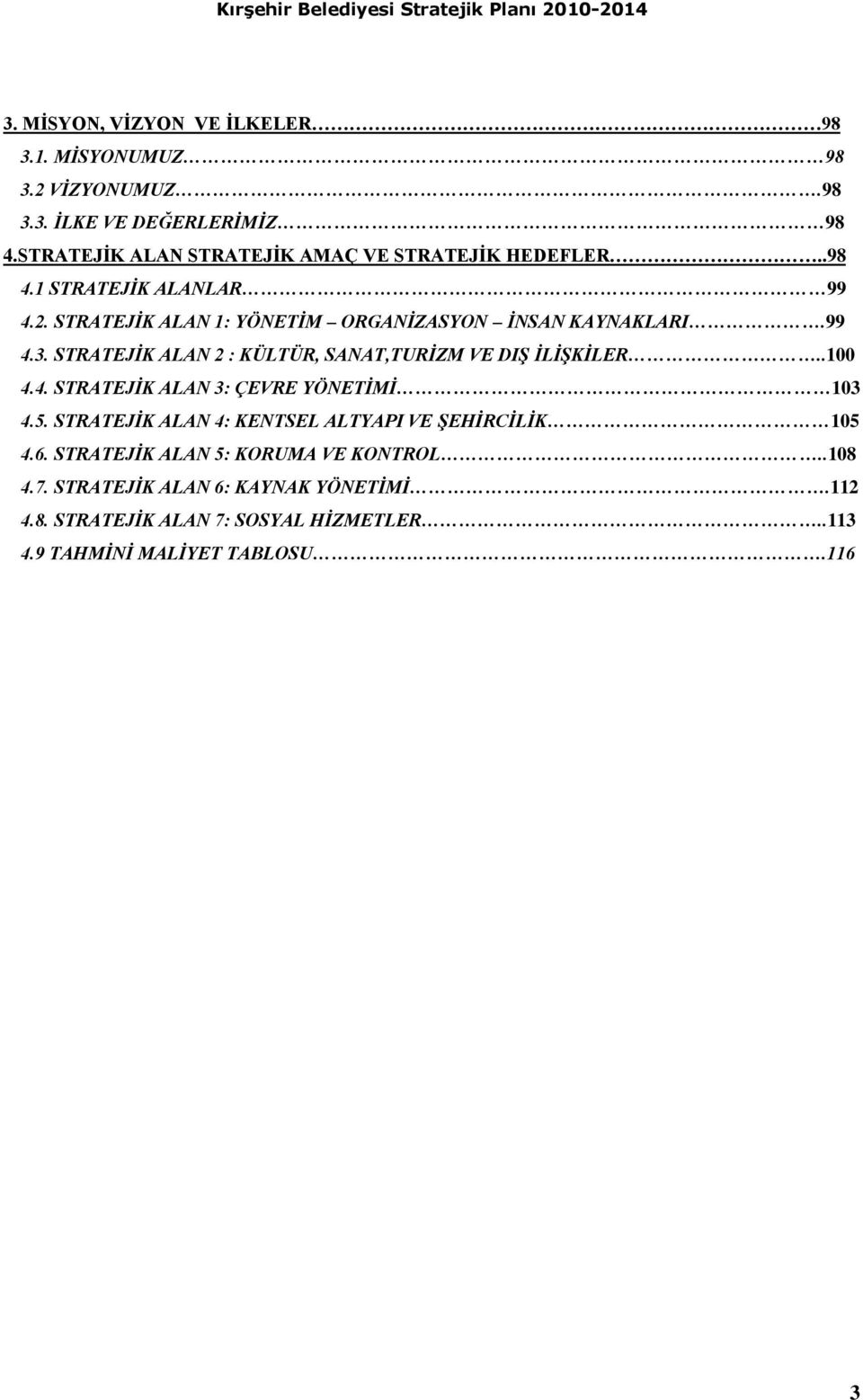 99 4.3. STRATEJİK ALAN 2 : KÜLTÜR, SANAT,TURİZM VE DIŞ İLİŞKİLER..100 4.4. STRATEJİK ALAN 3: ÇEVRE YÖNETİMİ 103 4.5.