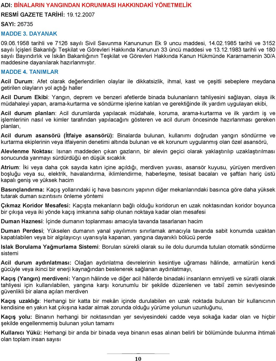 1983 tarihli ve 180 sayılı Bayındırlık ve İskân Bakanlığının Teşkilat ve Görevleri Hakkında Kanun Hükmünde Kararnamenin 30/A maddesine dayanılarak hazırlanmıştır. MADDE 4.