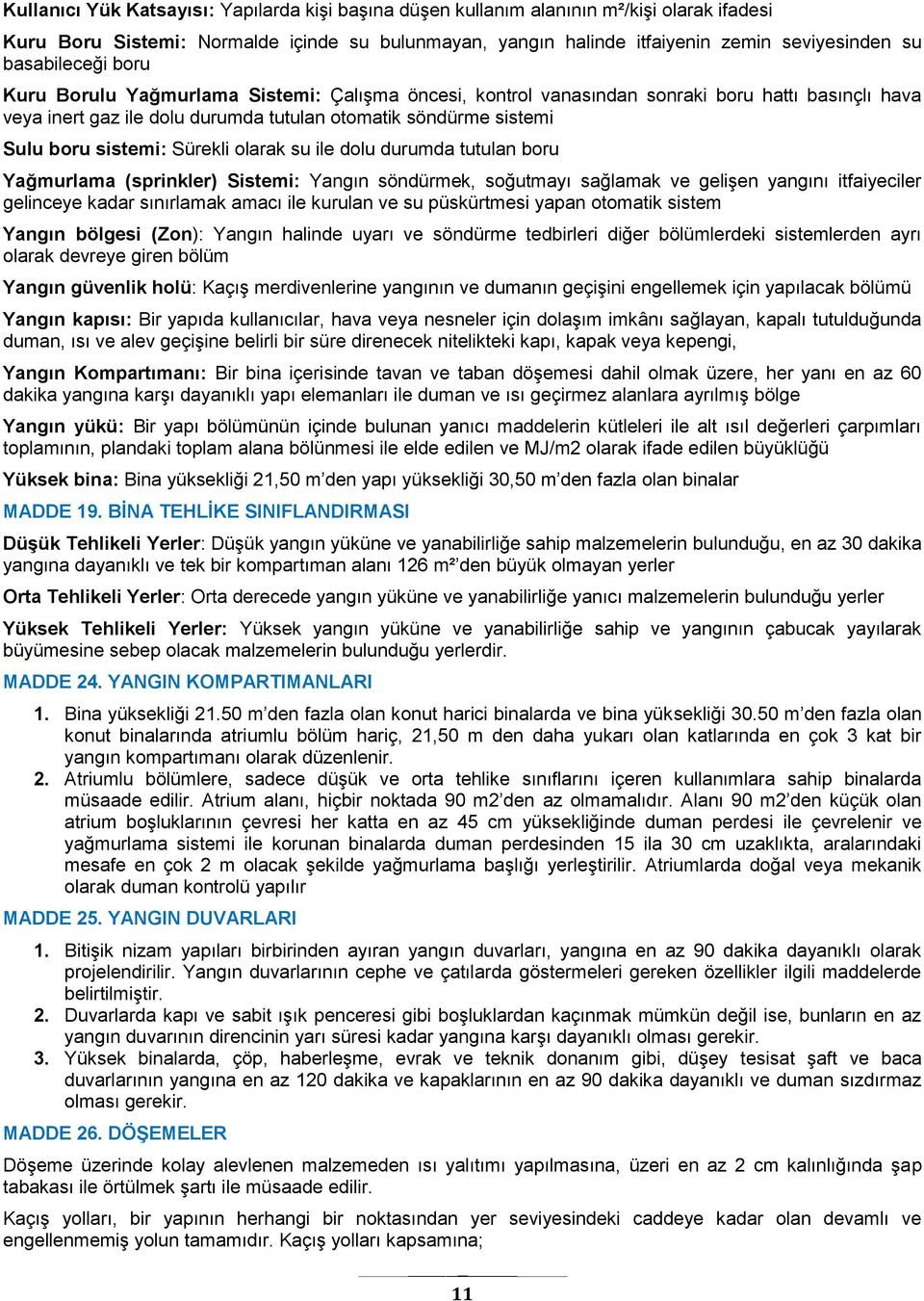 sistemi: Sürekli olarak su ile dolu durumda tutulan boru Yağmurlama (sprinkler) Sistemi: Yangın söndürmek, soğutmayı sağlamak ve gelişen yangını itfaiyeciler gelinceye kadar sınırlamak amacı ile