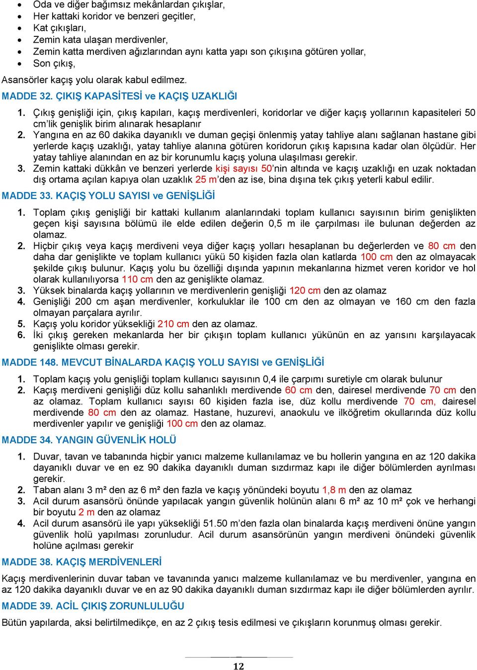 Çıkış genişliği için, çıkış kapıları, kaçış merdivenleri, koridorlar ve diğer kaçış yollarının kapasiteleri 50 cm lik genişlik birim alınarak hesaplanır 2.