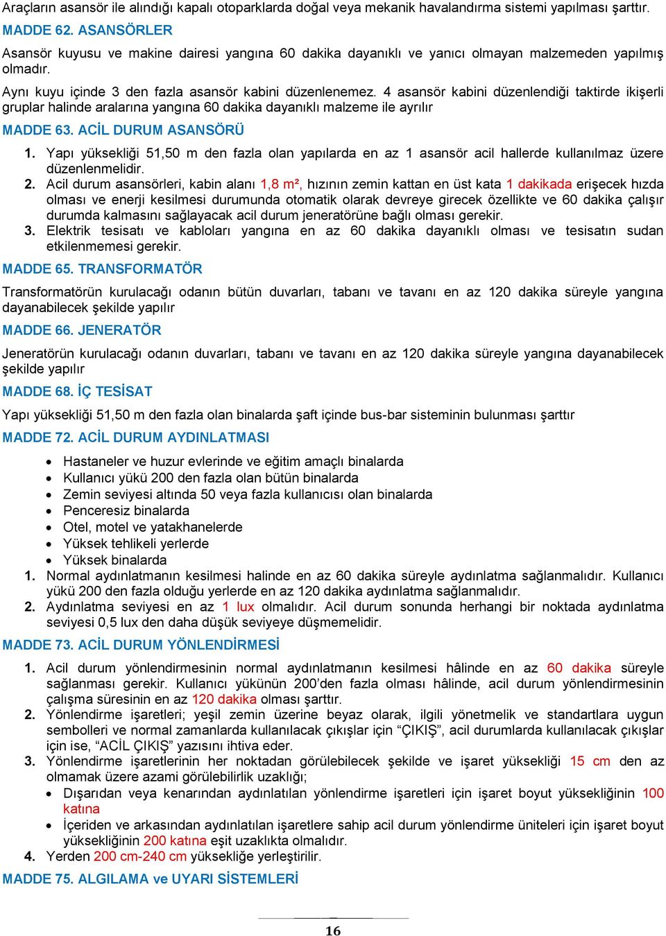 4 asansör kabini düzenlendiği taktirde ikişerli gruplar halinde aralarına yangına 60 dakika dayanıklı malzeme ile ayrılır MADDE 63. ACİL DURUM ASANSÖRÜ 1.