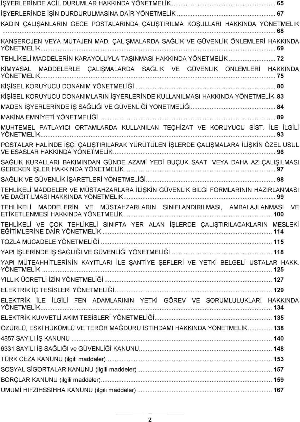 .. 72 KİMYASAL MADDELERLE ÇALIŞMALARDA SAĞLIK VE GÜVENLİK ÖNLEMLERİ HAKKINDA YÖNETMELİK... 75 KİŞİSEL KORUYUCU DONANIM YÖNETMELİĞİ.