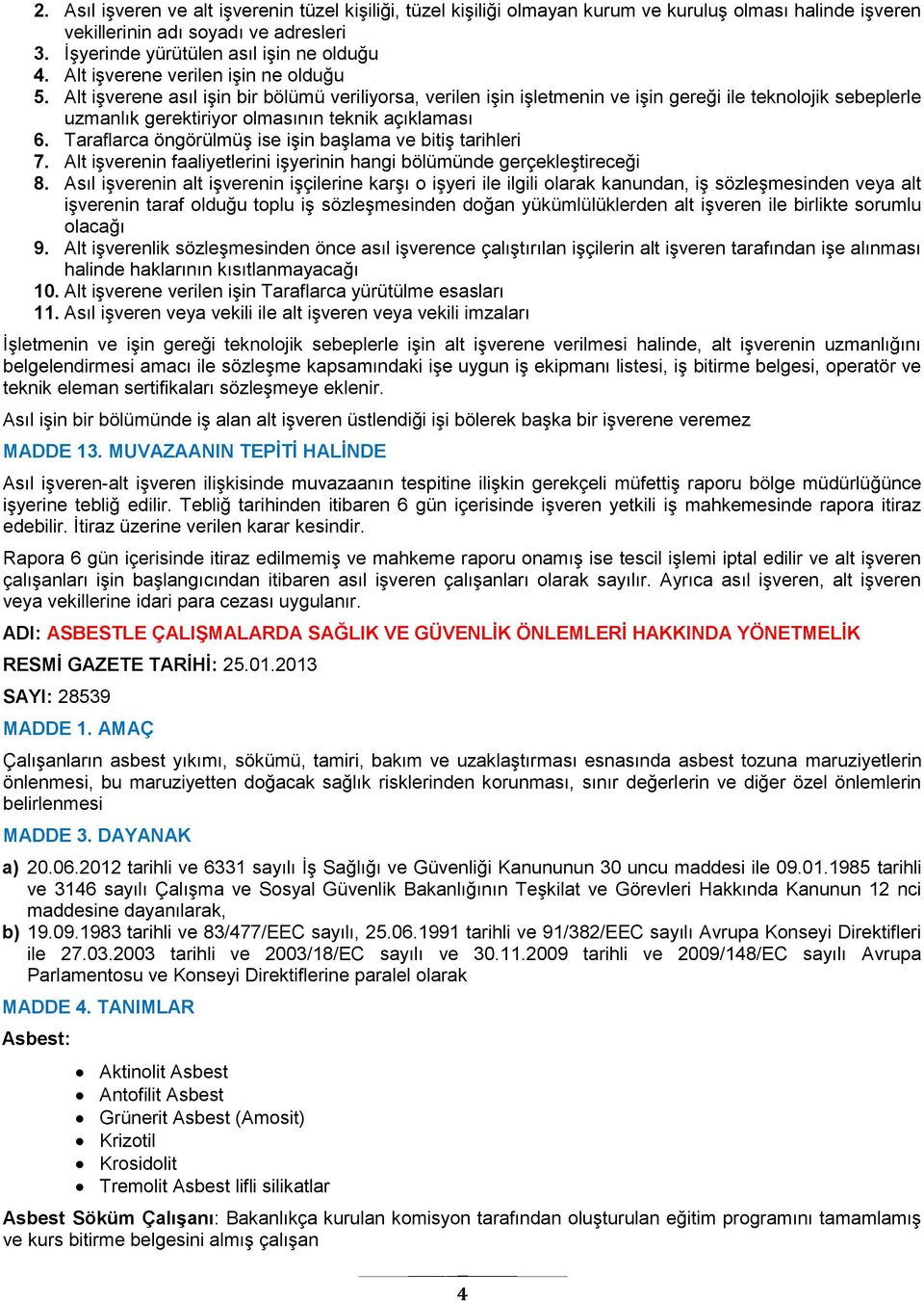 Alt işverene asıl işin bir bölümü veriliyorsa, verilen işin işletmenin ve işin gereği ile teknolojik sebeplerle uzmanlık gerektiriyor olmasının teknik açıklaması 6.