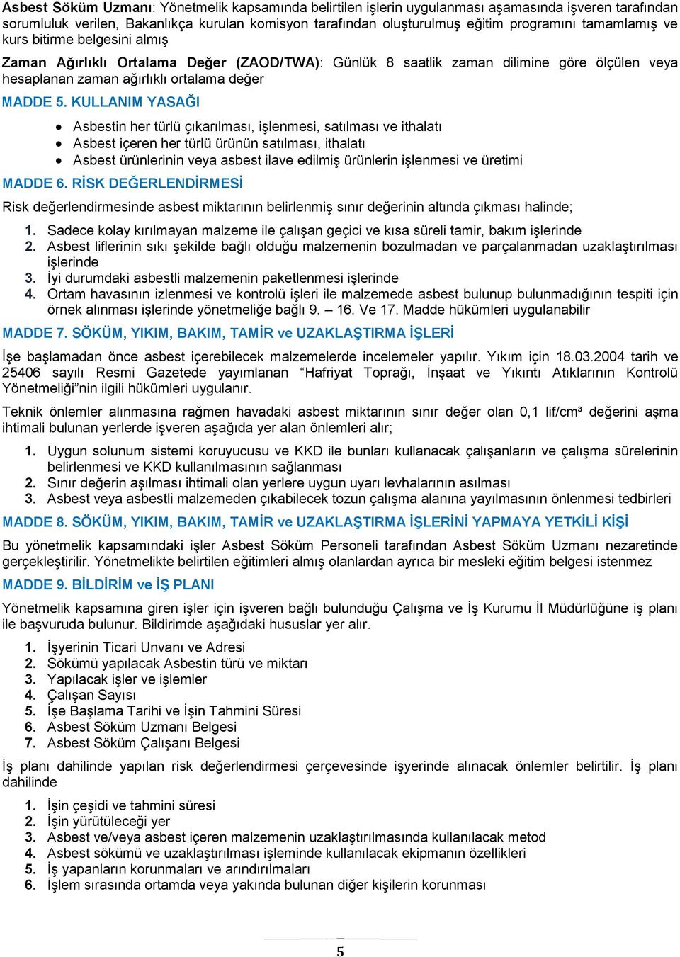 KULLANIM YASAĞI Asbestin her türlü çıkarılması, işlenmesi, satılması ve ithalatı Asbest içeren her türlü ürünün satılması, ithalatı Asbest ürünlerinin veya asbest ilave edilmiş ürünlerin işlenmesi ve