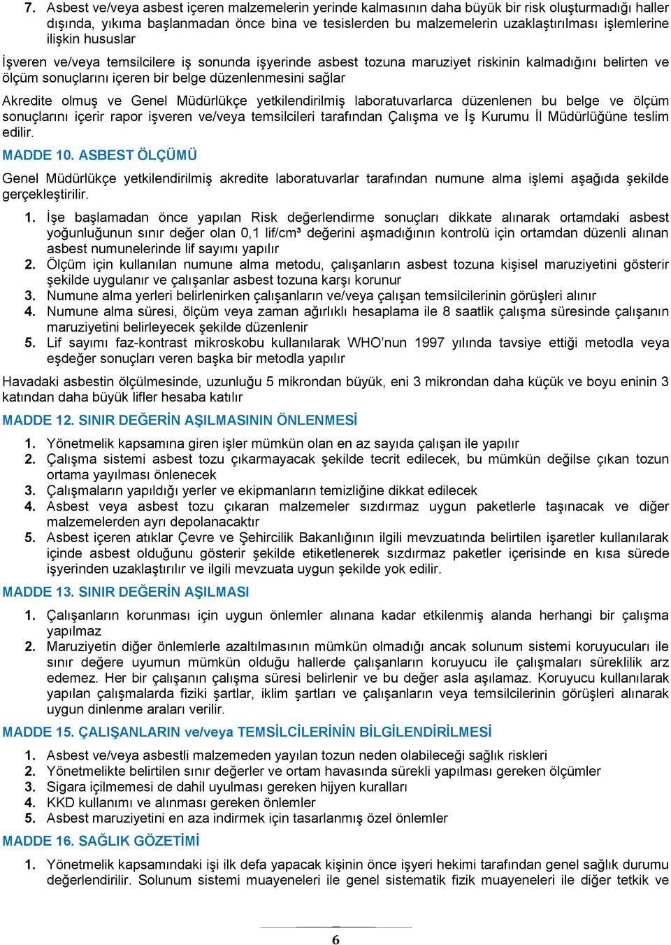 Akredite olmuş ve Genel Müdürlükçe yetkilendirilmiş laboratuvarlarca düzenlenen bu belge ve ölçüm sonuçlarını içerir rapor işveren ve/veya temsilcileri tarafından Çalışma ve İş Kurumu İl Müdürlüğüne