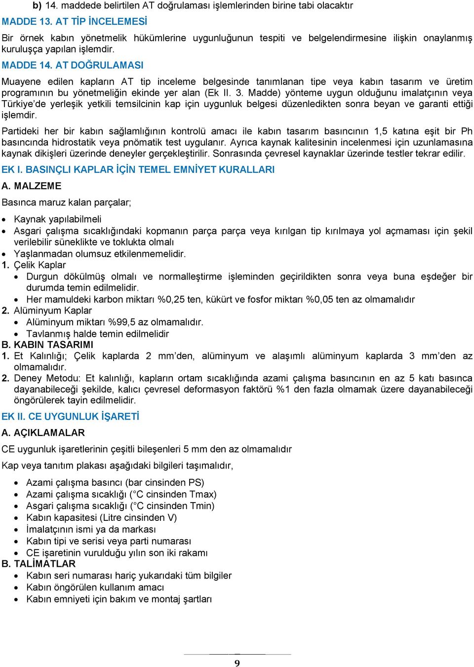 AT DOĞRULAMASI Muayene edilen kapların AT tip inceleme belgesinde tanımlanan tipe veya kabın tasarım ve üretim programının bu yönetmeliğin ekinde yer alan (Ek II. 3.