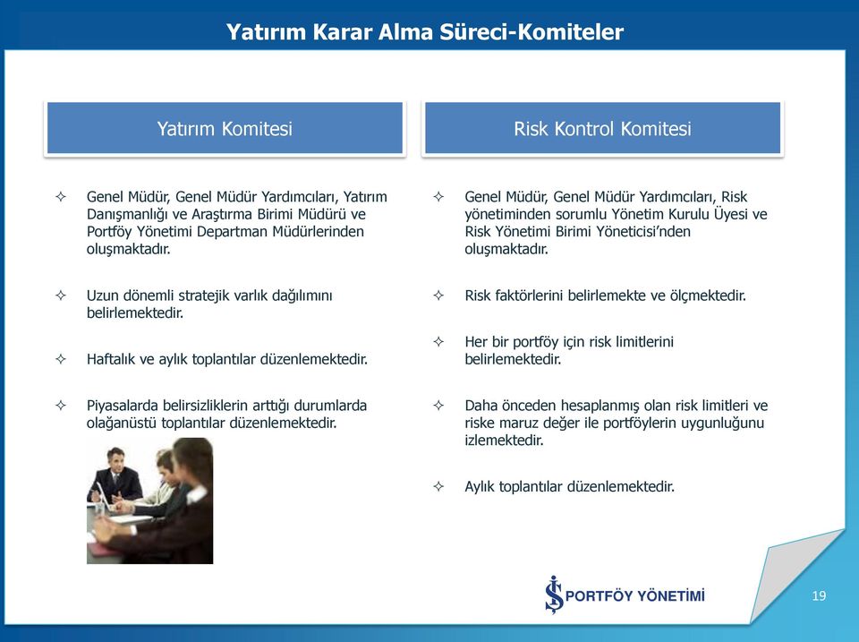 Uzun dönemli stratejik varlık dağılımını belirlemektedir. Risk faktörlerini belirlemekte ve ölçmektedir. Haftalık ve aylık toplantılar düzenlemektedir.