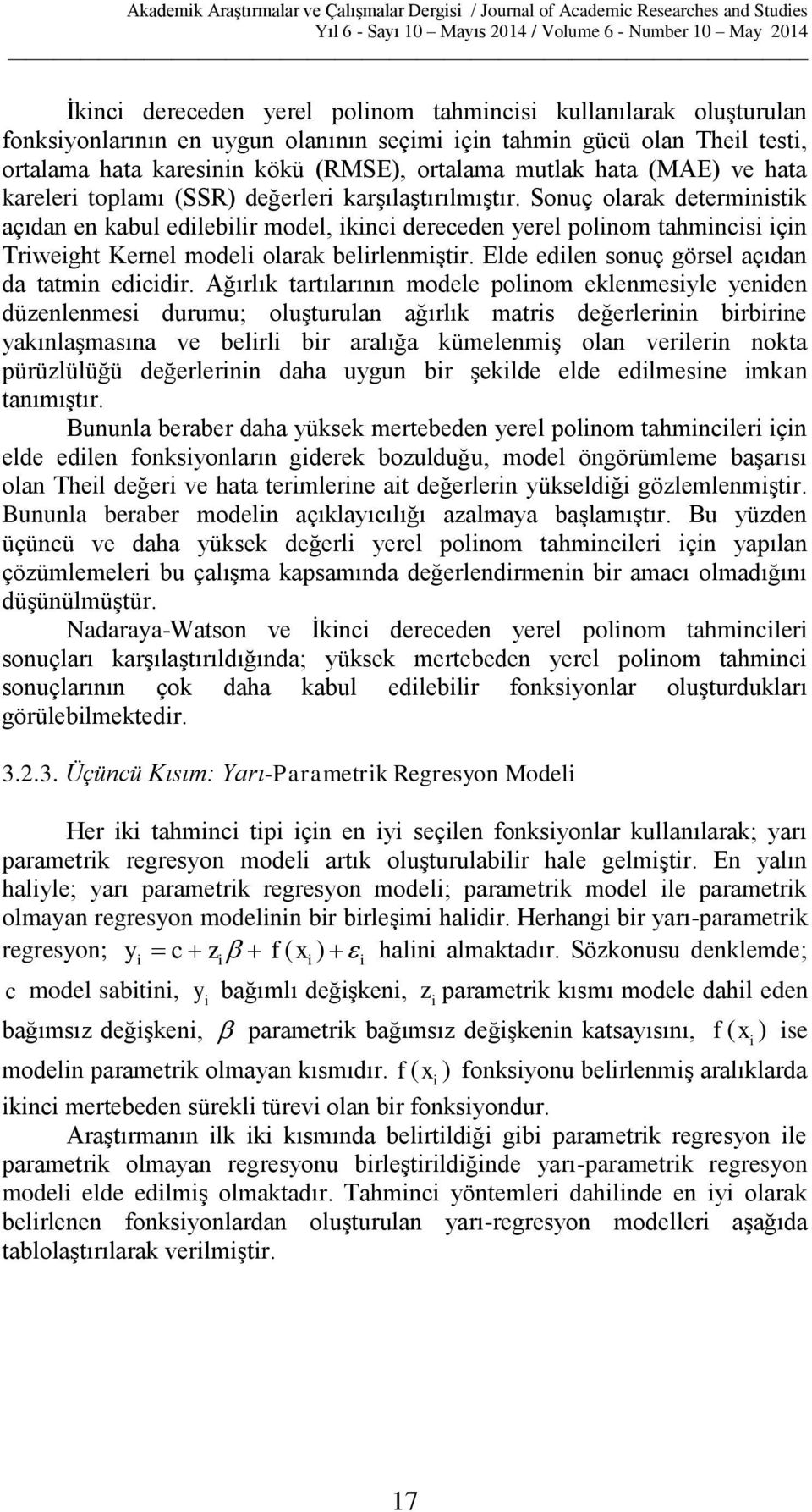 Sonuç olarak deterministik açıdan en kabul edilebilir model, ikinci dereceden yerel polinom tahmincisi için Triweight Kernel modeli olarak belirlenmiştir.