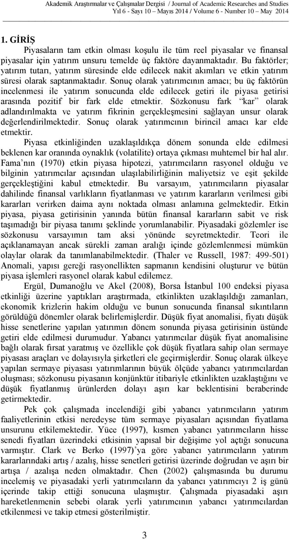 Sonuç olarak yatırımcının amacı; bu üç faktörün incelenmesi ile yatırım sonucunda elde edilecek getiri ile piyasa getirisi arasında pozitif bir fark elde etmektir.