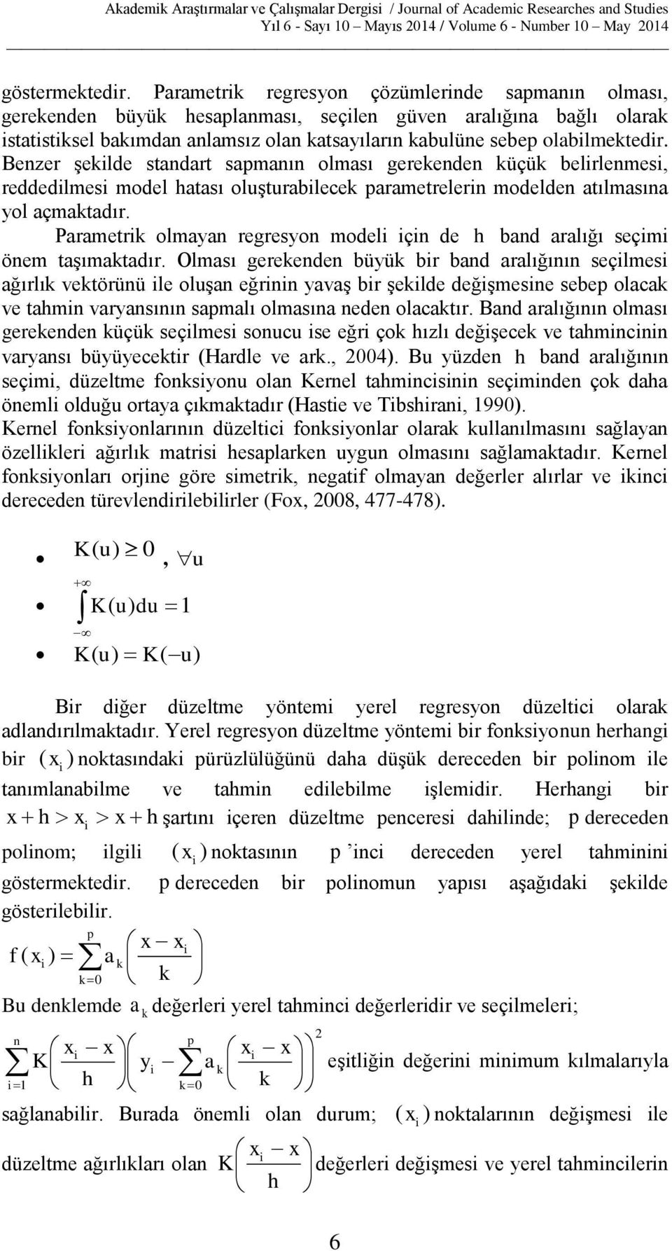 Benzer şekilde standart sapmanın olması gerekenden küçük belirlenmesi, reddedilmesi model hatası oluşturabilecek parametrelerin modelden atılmasına yol açmaktadır.