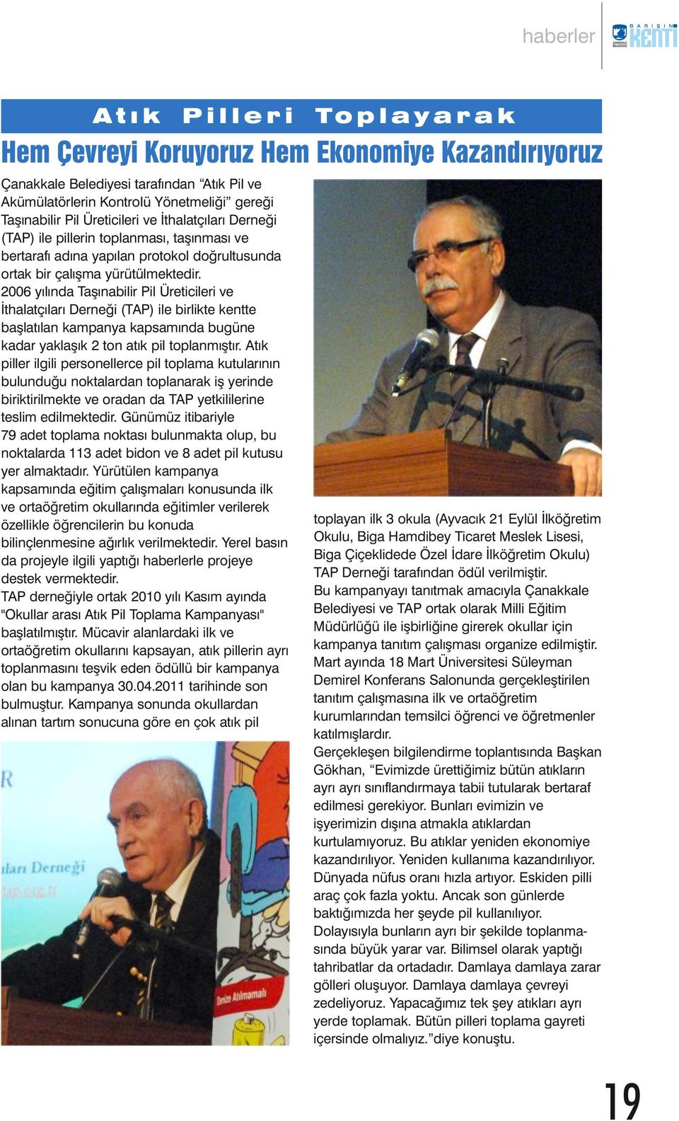 2006 yılında Taşınabilir Pil Üreticileri ve İthalatçıları Derneği (TAP) ile birlikte kentte başlatılan kampanya kapsamında bugüne kadar yaklaşık 2 ton atık pil toplanmıştır.