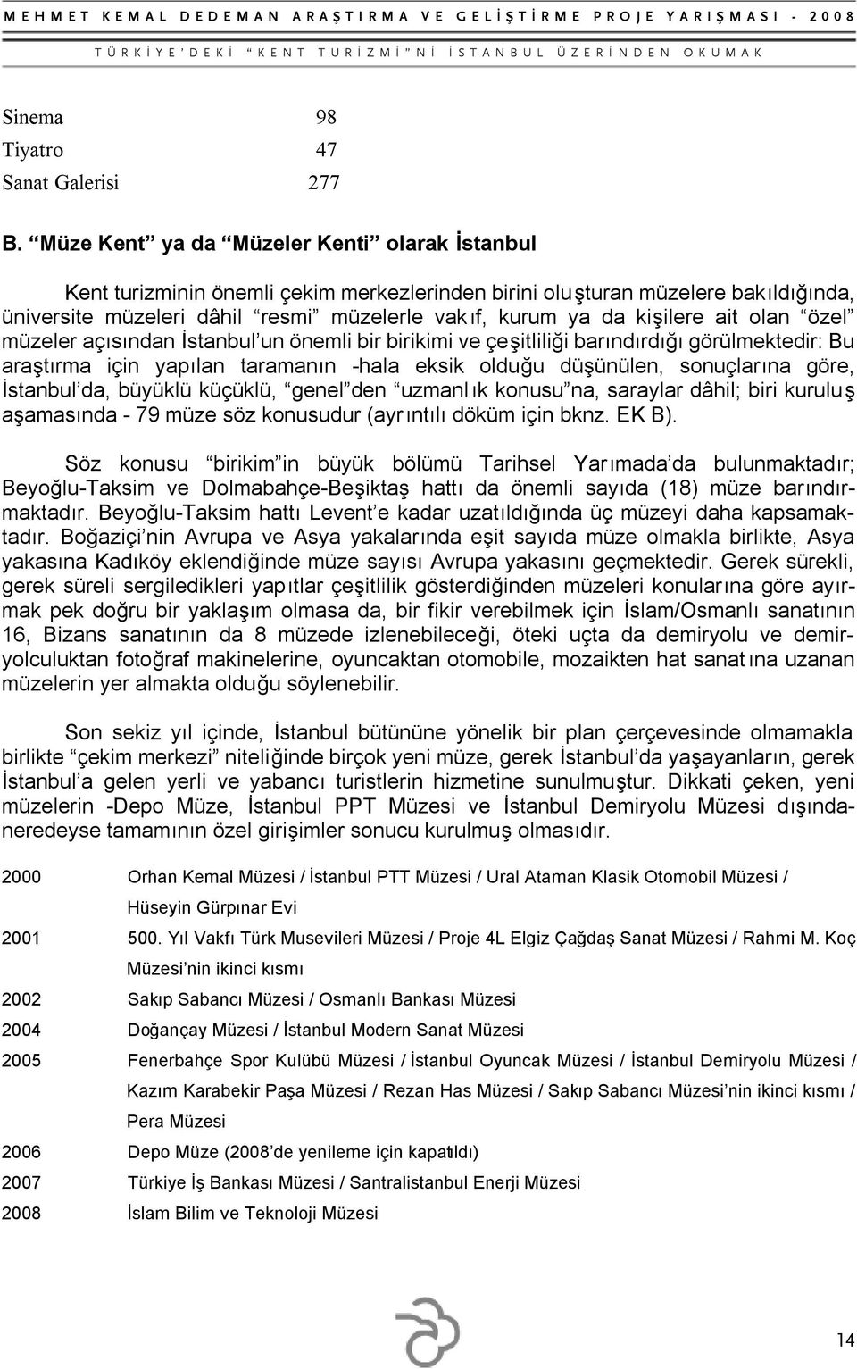 ait olan özel müzeler açısından İstanbul un önemli bir birikimi ve çeşitliliği barındırdığı görülmektedir: Bu araştırma için yapılan taramanın -hala eksik olduğu düşünülen, sonuçlarına göre, İstanbul