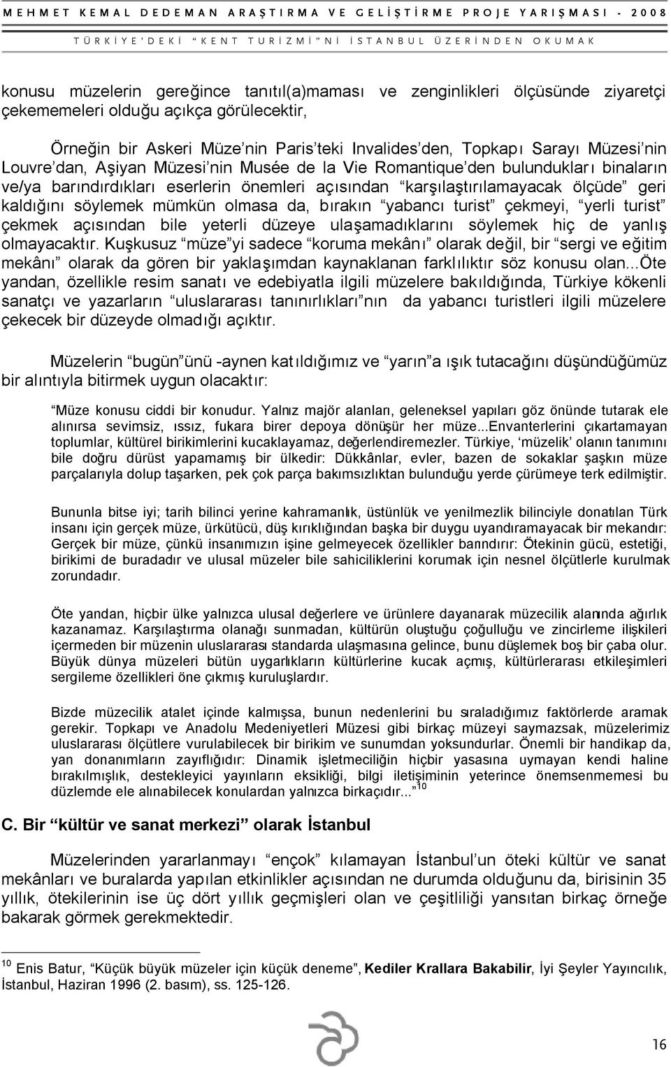 olmasa da, bırakın yabancı turist çekmeyi, yerli turist çekmek açısından bile yeterli düzeye ulaşamadıklarını söylemek hiç de yanlış olmayacaktır.