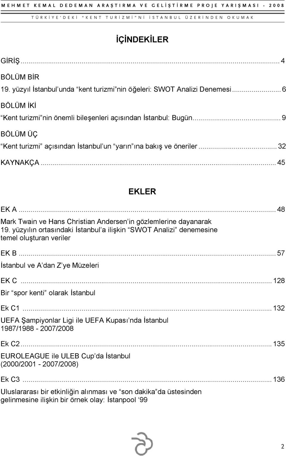 yüzyılın ortasındaki İstanbul a ilişkin SWOT Analizi denemesine temel oluşturan veriler EK B...57 İstanbul ve A dan Z ye Müzeleri EK C...128 Bir spor kenti olarak İstanbul Ek C1.