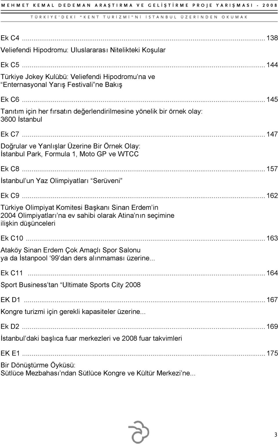 ..157 İstanbul un Yaz Olimpiyatları Serüveni Ek C9...162 Türkiye Olimpiyat Komitesi Başkanı Sinan Erdem in 2004 Olimpiyatları na ev sahibi olarak Atina nın seçimine ilişkin düşünceleri Ek C10.