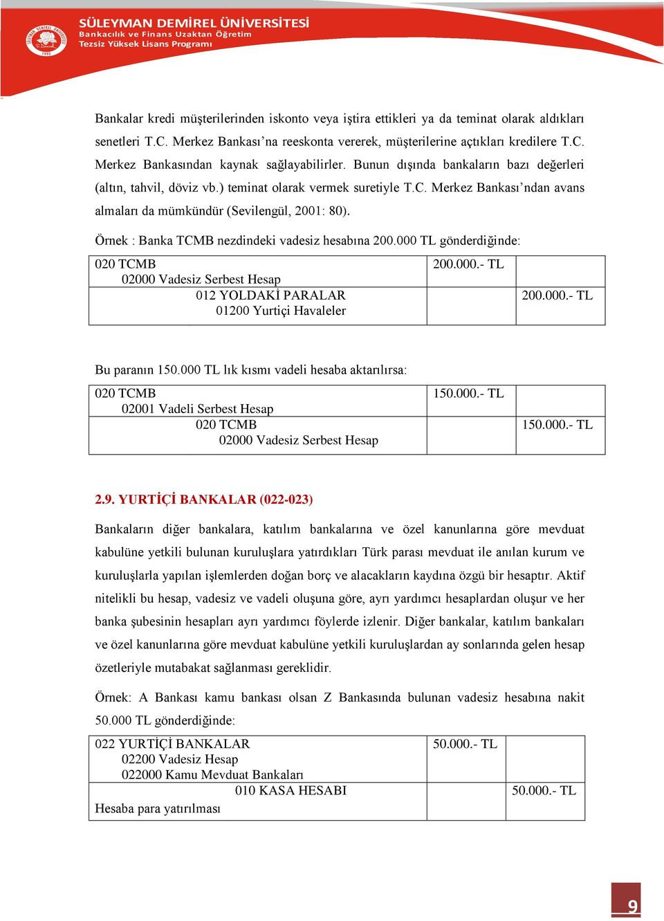 Örnek : Banka TCMB nezdindeki vadesiz hesabına 200.000 TL gönderdiğinde: 020 TCMB 02000 Vadesiz Serbest Hesap 012 YOLDAKİ PARALAR 01200 Yurtiçi Havaleler 200.000.- TL 200.000.- TL Bu paranın 150.