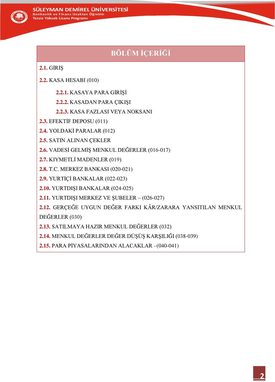 10. YURTDIŞI BANKALAR (024-025) 2.11. YURTDIŞI MERKEZ VE ŞUBELER (026-027) 2.12. GERÇEĞE UYGUN DEĞER FARKI KÂR/ZARARA YANSITILAN MENKUL DEĞERLER (030) 2.13.