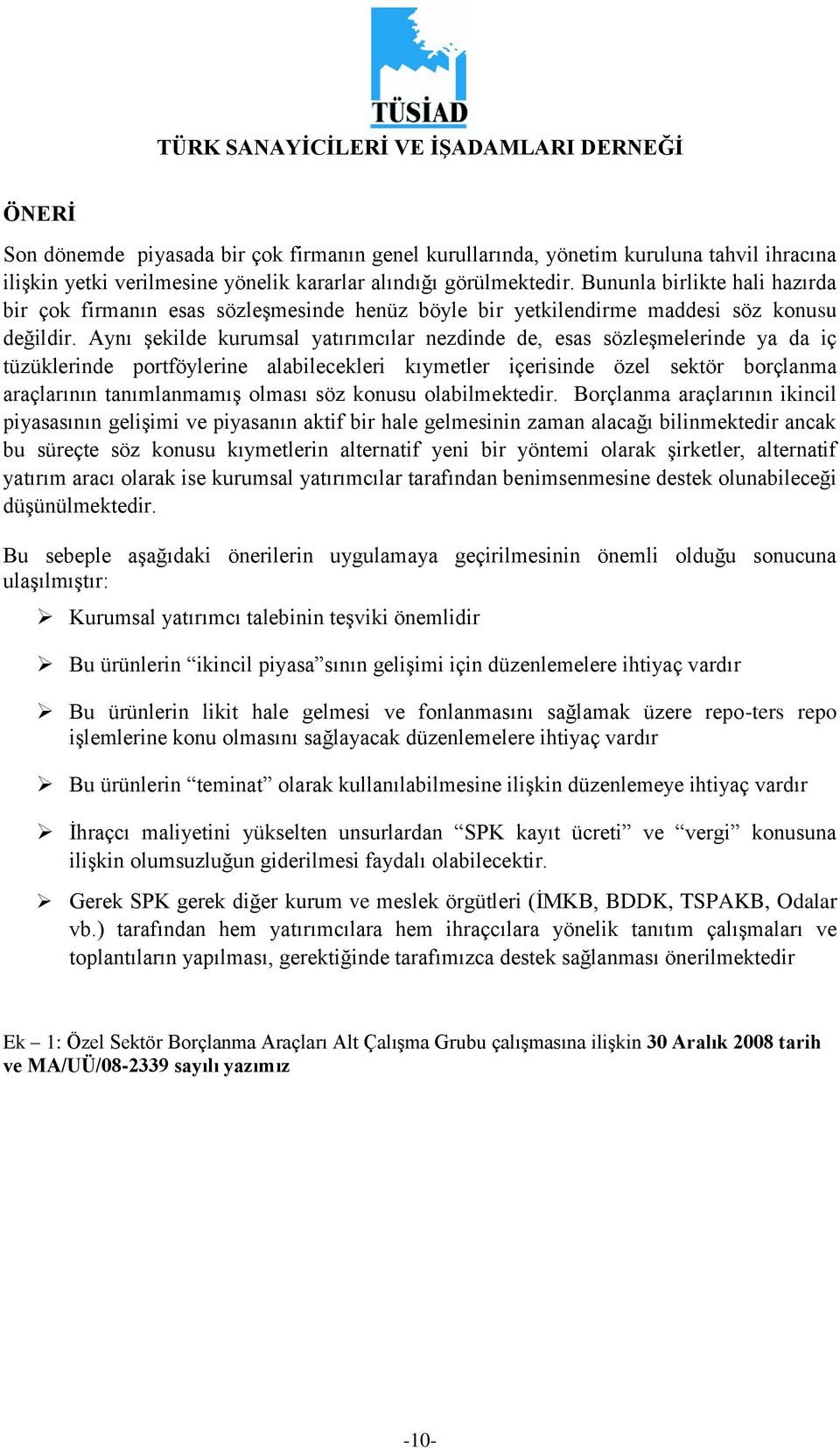 Aynı şekilde kurumsal yatırımcılar nezdinde de, esas sözleşmelerinde ya da iç tüzüklerinde portföylerine alabilecekleri kıymetler içerisinde özel sektör borçlanma araçlarının tanımlanmamış olması söz