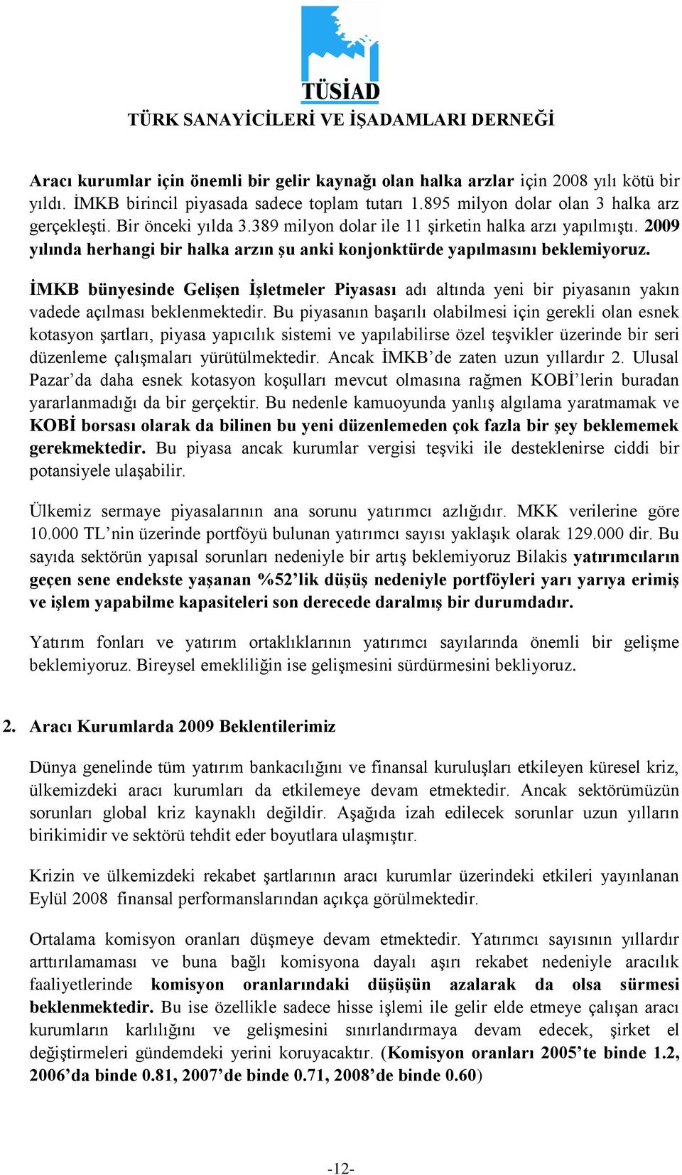 ĠMKB bünyesinde GeliĢen ĠĢletmeler Piyasası adı altında yeni bir piyasanın yakın vadede açılması beklenmektedir.