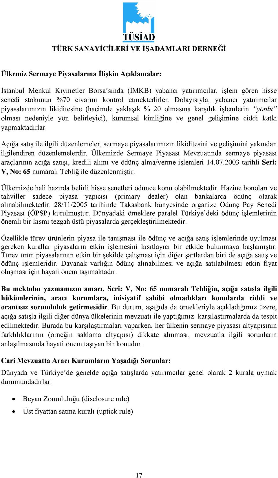 ciddi katkı yapmaktadırlar. Açığa satış ile ilgili düzenlemeler, sermaye piyasalarımızın likiditesini ve gelişimini yakından ilgilendiren düzenlemelerdir.