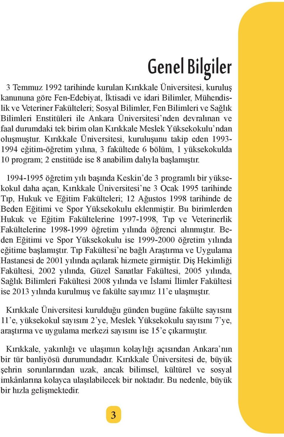 Kırıkkale Üniversitesi, kuruluşunu takip eden 1993-1994 eğitim-öğretim yılına, 3 fakültede 6 bölüm, 1 yüksekokulda 10 program; 2 enstitüde ise 8 anabilim dalıyla başlamıştır.