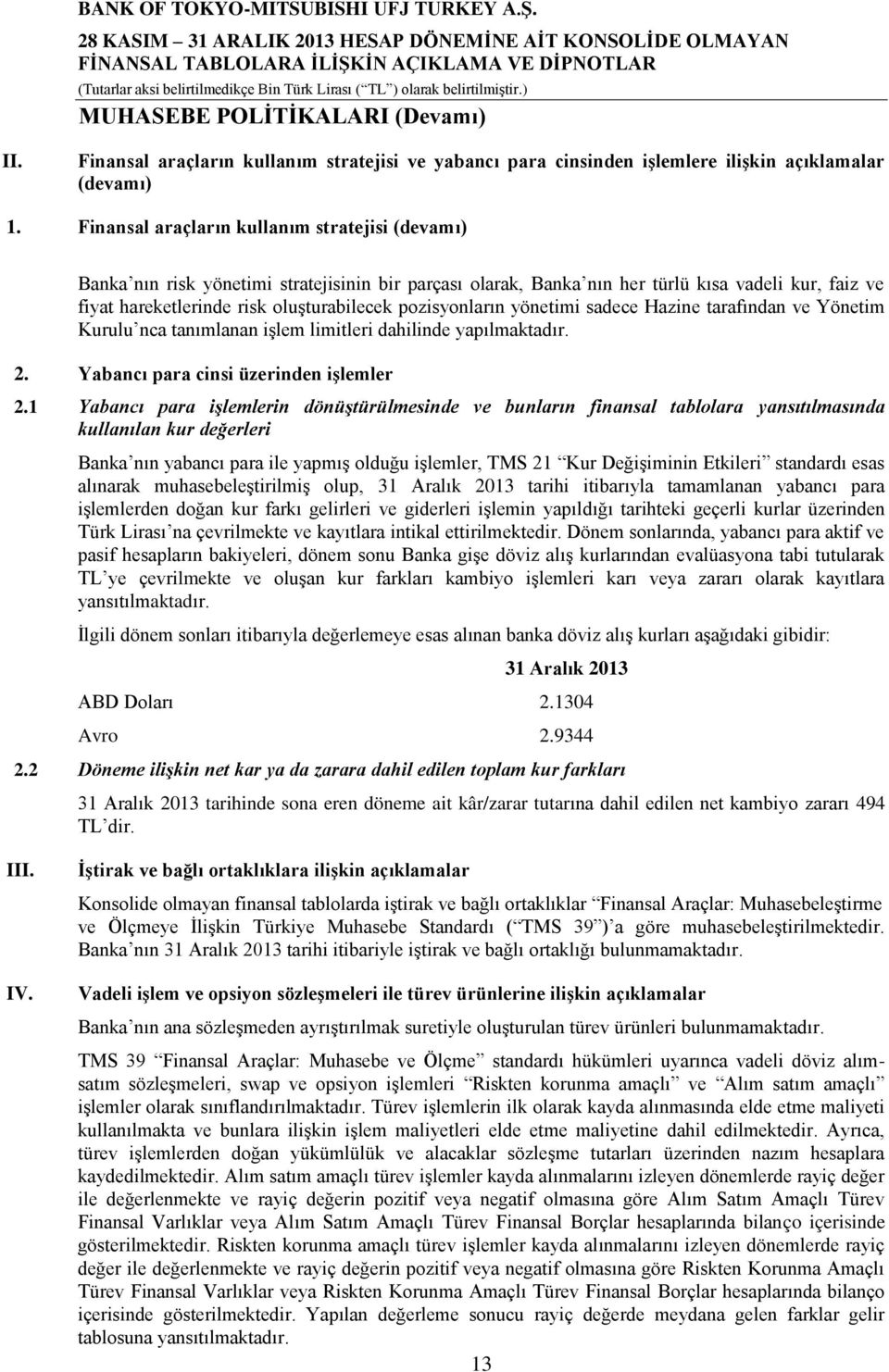 pozisyonların yönetimi sadece Hazine tarafından ve Yönetim Kurulu nca tanımlanan işlem limitleri dahilinde yapılmaktadır. 2. Yabancı para cinsi üzerinden işlemler 2.