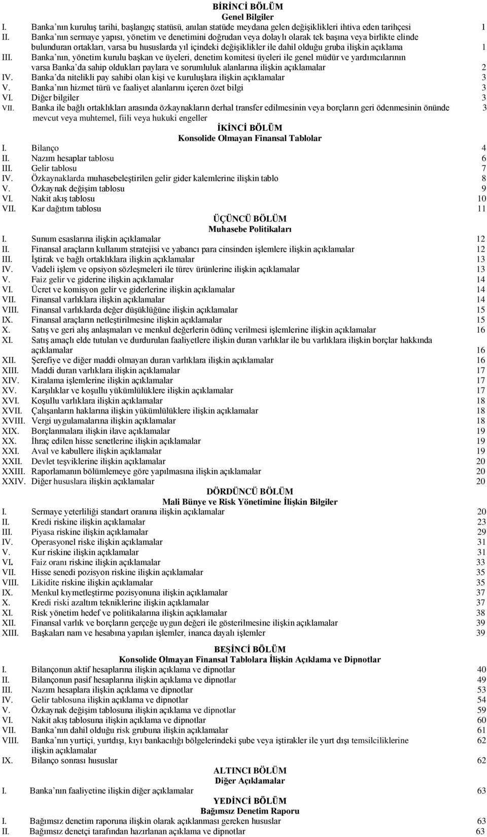 bulunduran ortakları, varsa bu hususlarda yıl içindeki değişiklikler ile dahil olduğu gruba ilişkin açıklama 1 Banka nın, yönetim kurulu başkan ve üyeleri, denetim komitesi üyeleri ile genel müdür ve