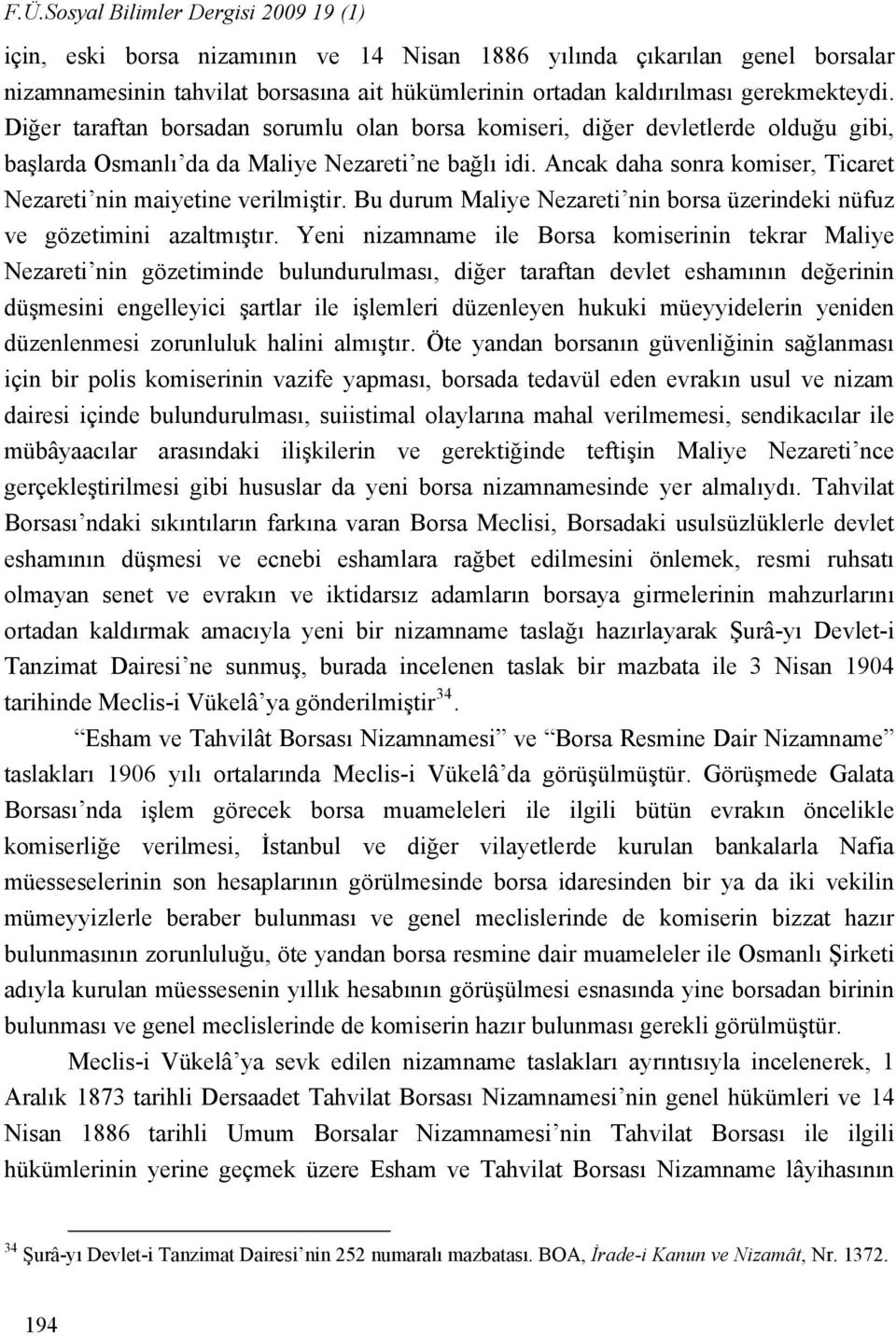 Ancak daha sonra komiser, Ticaret Nezareti nin maiyetine verilmiştir. Bu durum Maliye Nezareti nin borsa üzerindeki nüfuz ve gözetimini azaltmıştır.