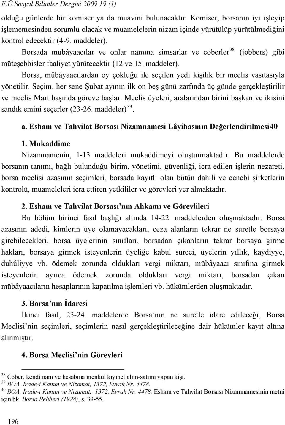 Borsada mübâyaacılar ve onlar namına simsarlar ve coberler 38 (jobbers) gibi müteşebbisler faaliyet yürütecektir (12 ve 15. maddeler).