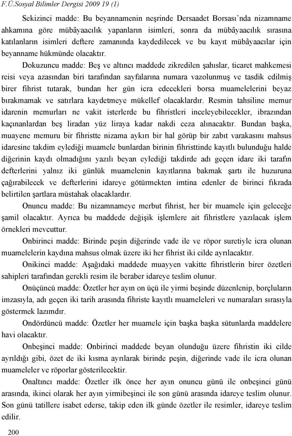 Dokuzuncu madde: Beş ve altıncı maddede zikredilen şahıslar, ticaret mahkemesi reisi veya azasından biri tarafından sayfalarına numara vazolunmuş ve tasdik edilmiş birer fihrist tutarak, bundan her