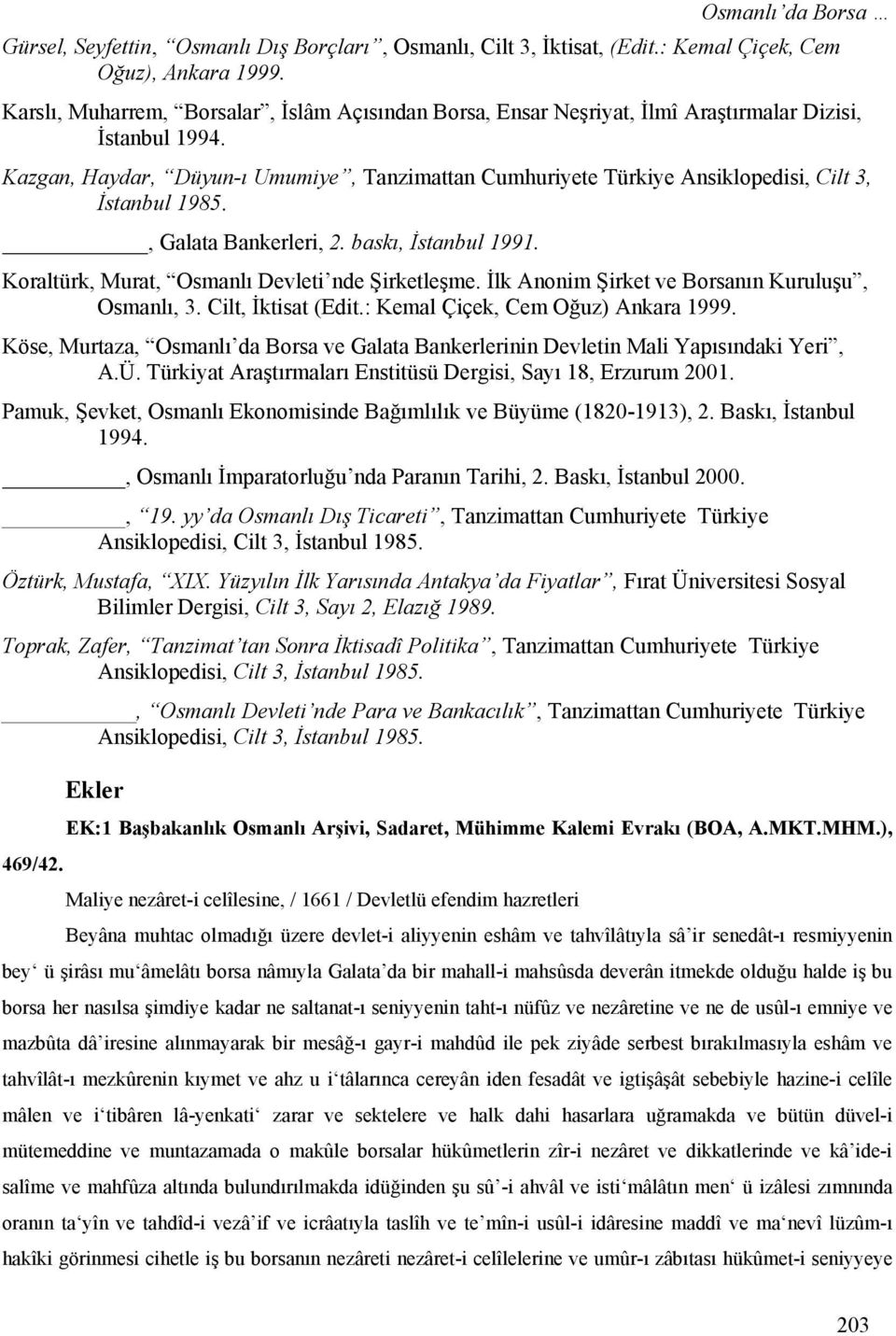 Kazgan, Haydar, Düyun-ı Umumiye, Tanzimattan Cumhuriyete Türkiye Ansiklopedisi, Cilt 3, İstanbul 1985., Galata Bankerleri, 2. baskı, İstanbul 1991. Koraltürk, Murat, Osmanlı Devleti nde Şirketleşme.