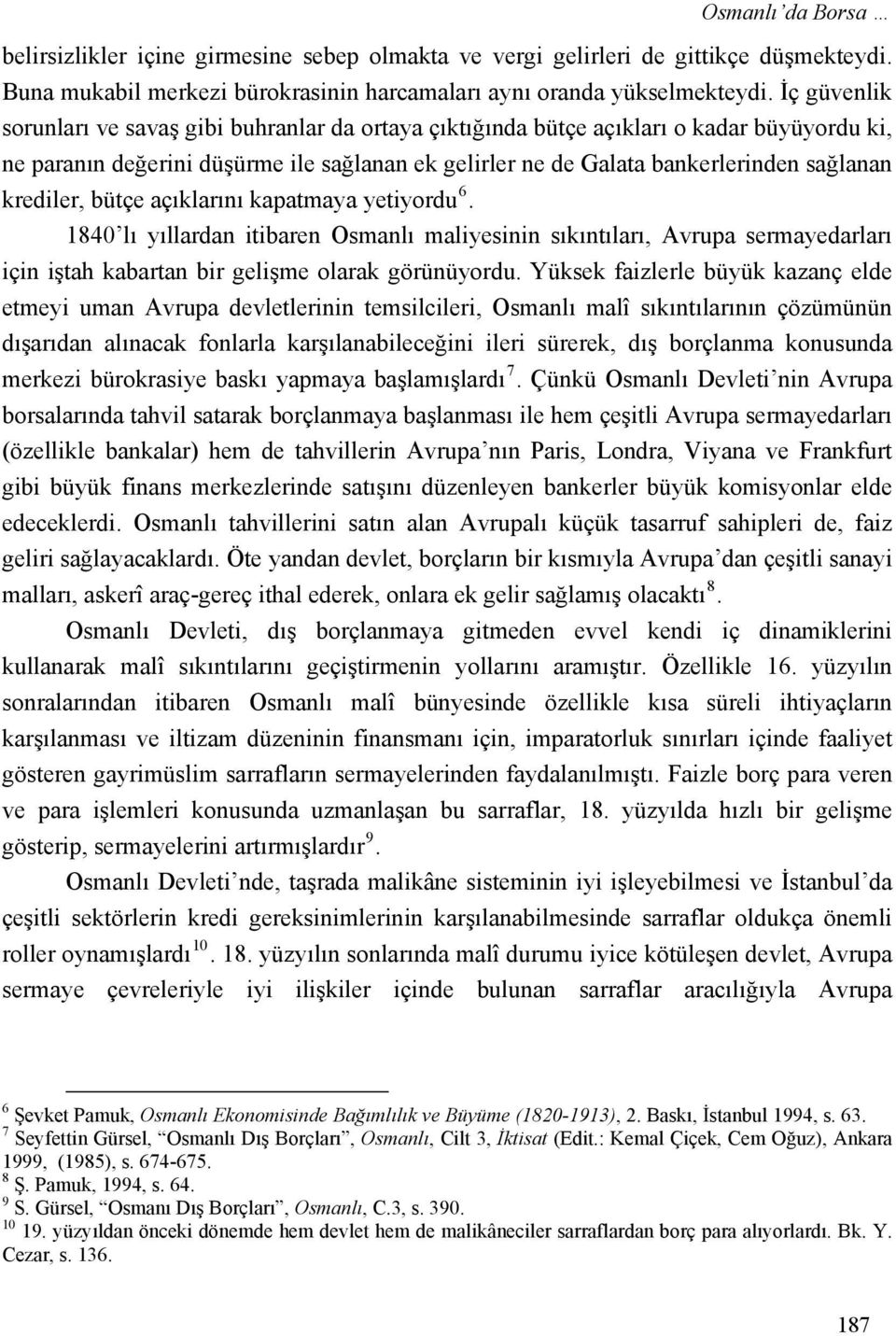 krediler, bütçe açıklarını kapatmaya yetiyordu 6. 1840 lı yıllardan itibaren Osmanlı maliyesinin sıkıntıları, Avrupa sermayedarları için iştah kabartan bir gelişme olarak görünüyordu.