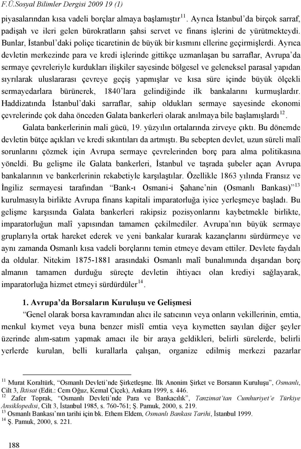 Bunlar, İstanbul daki poliçe ticaretinin de büyük bir kısmını ellerine geçirmişlerdi.