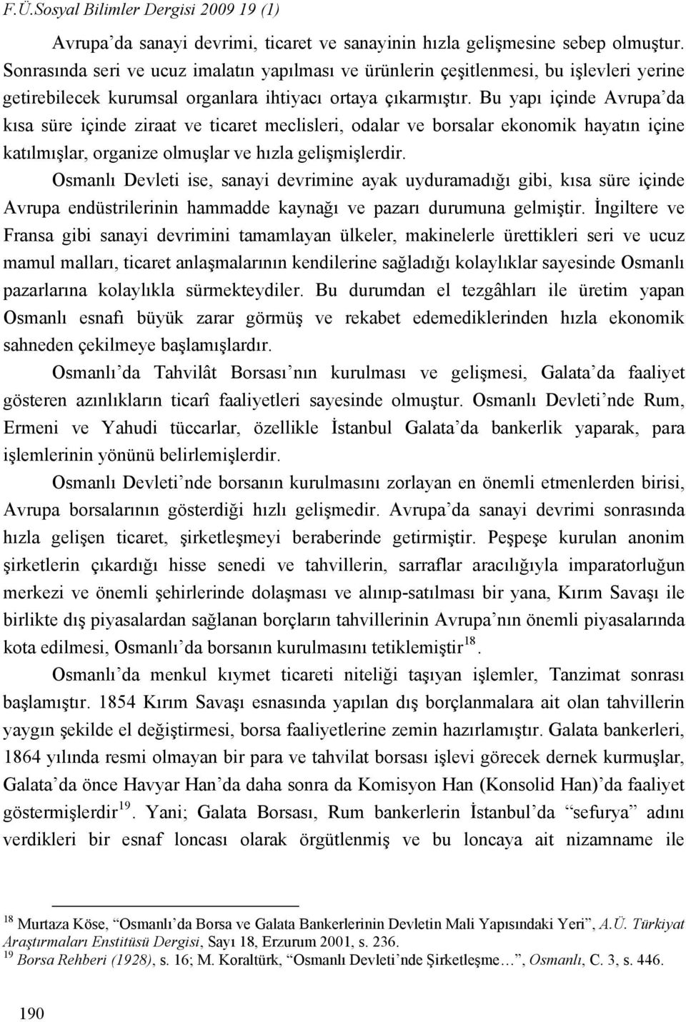 Bu yapı içinde Avrupa da kısa süre içinde ziraat ve ticaret meclisleri, odalar ve borsalar ekonomik hayatın içine katılmışlar, organize olmuşlar ve hızla gelişmişlerdir.