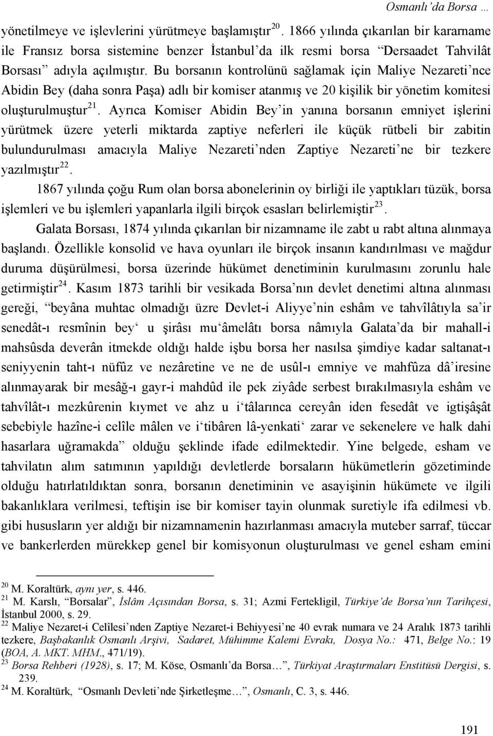 Bu borsanın kontrolünü sağlamak için Maliye Nezareti nce Abidin Bey (daha sonra Paşa) adlı bir komiser atanmış ve 20 kişilik bir yönetim komitesi oluşturulmuştur 21.